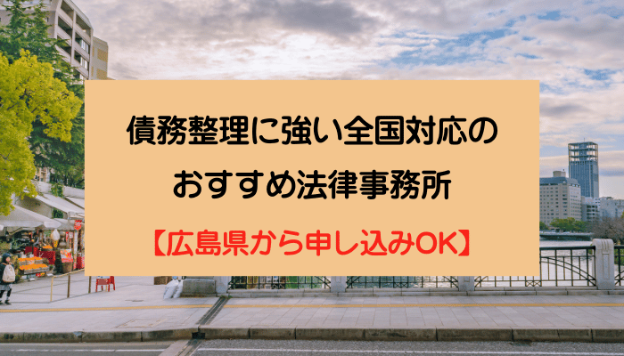 債務整理に強い全国対応のおすすめ法律事務所【広島県から申し込みOK】