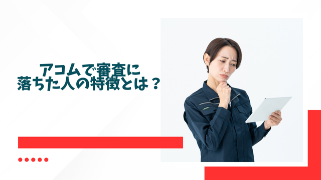 アコムで審査に落ちた人の特徴とは？
