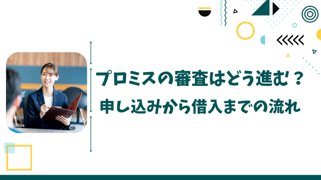プロミスの審査はどう進む？申し込みから借入までの流れ