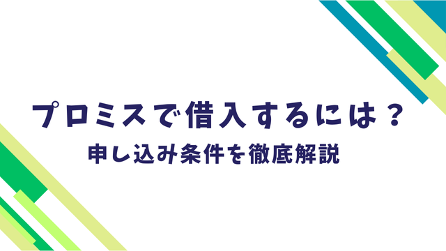 プロミスで借入するには？申し込み条件を徹底解説