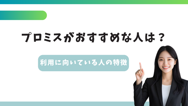 プロミスがおすすめな人は？利用に向いている人の特徴