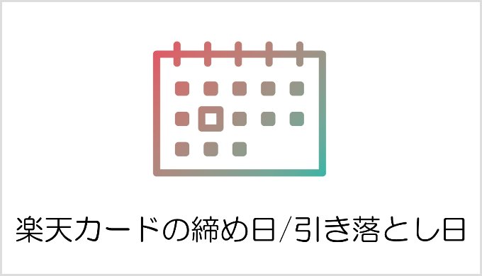 楽天カードの締め日・引き落とし日